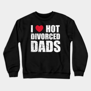 I Love Hot Divorced Dads Crewneck Sweatshirt